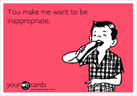 I want you to be bad, bad, bad, bad, bad. You Make Me Want To Be Inappropriate Flirting Ecard