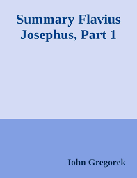 Summary Flavius Josephus Part 1 John Gregorek Pages 1
