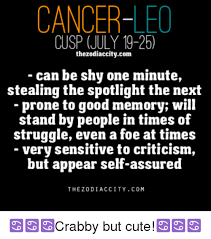 July 22 to july 29. Cancer Leo Cusp Uly 19 25 The Zodiaccitycom Can Be Shy One Minute Stealing The Spotlight The Next Prone To Good Memory Will Stand By People In Times Of Struggle Even A Foe