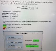 Body mass index (bmi) is a measurement of body fat based on weight. 5 20pts Develop A Matlab Gui For Body Mass Inde Chegg Com