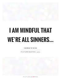I Am Mindful That We Re All Sinners Picture Quotes
