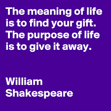 Check spelling or type a new query. The Meaning Of Life Is To Find Your Gift The Purpose Of Life Is To Give It Away William Shakespeare Post By Lalaland On Boldomatic