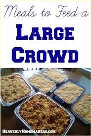Meals To Feed To A Large Crowd Heavenly Homemakers Food For A Crowd Cooking For A Crowd Food