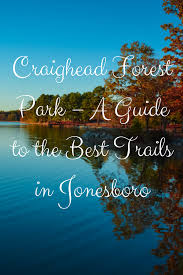 Craighead Forest Park A Guide To The Best Trails In Jonesboro Travel Usa Arkansas Vacations Forest Park