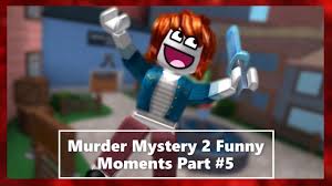 I've seen that viewers are more interested on the mm2 video so. Murder Mystery 2 Funny Moments Part 5 Youtube