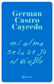 Autor de obras como huellas, una verdad oscura, la bruja, nuestra guerra Mi Alma Se La Dejo Al Diablo German Castro Caycedo Planeta De Libros