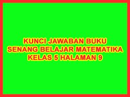 Untuk membantu menemukan jawaban yang tepat berikut kami bagikan alternatif kunci jawaban soal yang terdapat pada buku senang belajar matematika kelas 5 halaman 183, 184, 185. Kunci Jawaban Buku Senang Belajar Matematika Kelas 5 Kurikulum 2013 Halaman 9 Sanjayaops