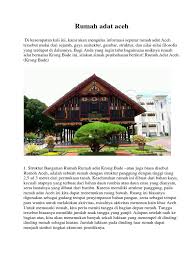 Rumah adat ini bertipe rumah panggung yang mempunyai 3 bagian utama dan 1 bagian tambahan. Rumah Adat Aceh