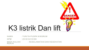 Calon ahli k3 listrik read more latar belakang listrik mengandung potensi bahaya yang dapat mengancam keselamatan tenaga kerja dan orang lain yang berada di dalam lingkungan tempat kerja, dan mengancam keamanan bangunan beserta isinya. K3 Listrik Dan Lift Nama Yunita Puspa Ningrum Npm Mata Kuliah Keselamatan Dan Kesehatan Kerja Danger Ppt Download