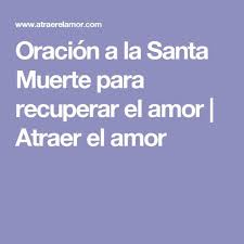 Oracion A La Santa Muerte Para Recuperar El Amor Atraer El Amor Oracion Para El Amor Oracion Para Que Regrese Oraciones