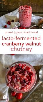 Make extra — you can spread leftovers on crackers with cheese for an a+ snack or app. Lacto Fermented Cranberry Walnut Chutney Primal Gaps