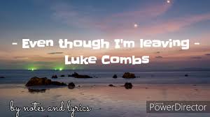 'cause the second that you're gone they're gonna know. Luke Combs Even Though I M Leaving Lyrics Youtube