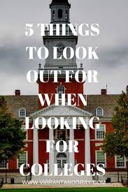 5 Things To Look Out For When Looking For Colleges Extremely Important To Know What To Look For In A College Scholarships For College College College Survival