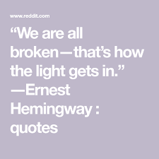 We Are All Broken That S How The Light Gets In Ernest Hemingway Quotes Song Lyric Quotes Historical Quotes Quotes