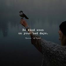 Be Kind Even On Your Bad Days Bad Day Quotes Positive Quotes Reality Quotes