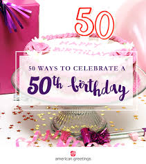 For a 50th birthday, you can give someone presents like: 50 Ways To Celebrate A 50th Birthday American Greetings Blog