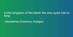 In The Kingdom Of The Blind The One Eyed Man Is King Desiderius Erasmus Adages Quotation Io