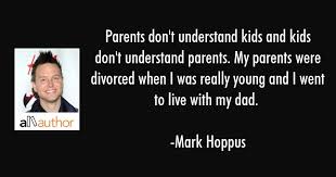 Share motivational and inspirational quotes by mark hoppus. Parents Don T Understand Kids And Kids Quote
