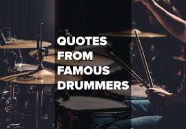 Even monsters have a pocketful of childhood memories with which to seek comfort with. The Most Famous Drumming Quotes Of All Time