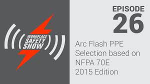 Arc Flash Ppe Selection Based On Nfpa 70e 2015 Edition Ep 26 Workplace Safety Show