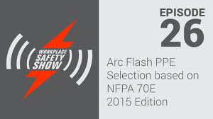 arc flash ppe selection based on nfpa 70e 2015 edition ep 26 workplace safety show