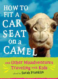 Have you done ___ washing up? How To Fit A Car Seat On A Camel By Sarah Franklin Seal Press