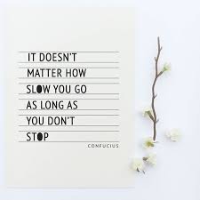 Inspirational Quote Print It Doesn T Matter How Slowly You Go As Long As You Don T Stop Motivational Quotes Life Quotes Words