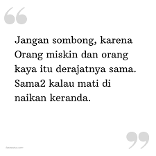 Check spelling or type a new query. Kata Status Kata Bijak Islami Jangan Sombong Karena Orang Miskin Dan Orang Kaya Itu Derajatnya Sama Sama2 Kalau Mati Di Naikan Keranda Katastatus Com
