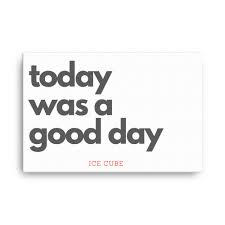 Original lyrics of it was a good day song by ice cube. Today Was A Good Day Ice Cube Motivational Canvas Art Go For Dope Minimalist Curated Products