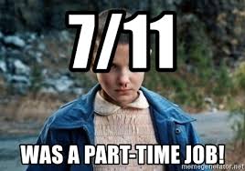 Online part time jobs in india is the dream for everyone who aims to meet their financial needs by generating an additional second income. 7 11 Was A Part Time Job Eleven Stranger Things Meme Generator