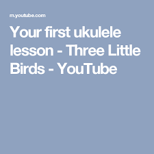 Your First Ukulele Lesson Three Little Birds Youtube Ukulele Lesson Ukulele Ukulele Songs Beginner