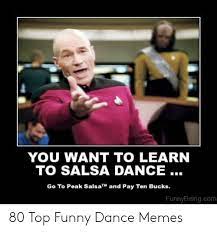 You Want To Learn To Salsa Dance Go To Peak Salsa And Pay Ten Bucks Funnybeingcom 80 Top Funny Dance Memes Funny Meme On Me Me