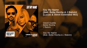 David Guetta Feat Bebe Rexha J Balvin Say My Name Say My Name Feat Bebe Rexha J Balvin Lucas Steve Extended Mix Say My Name Bebe Rexha Names