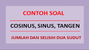 Semoga pembahasan soal latihan trigonometri jumlah dan selisih dua sudut pada pertemuan kali ini bisa sedikit membantu teman setia sains. Contoh Soal Cosinus Sinus Tangen Jumlah Dan Selisih Dua Sudut Soalfismat Com