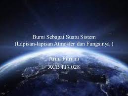 Lapisan atmosfer sendiri terdiri atas 6 jenis lapisan yang berbeda antara satu dengan lainnya. Bumi Sebagai Suatu Sistem Lapisan Lapisan Atmosfer Dan Fungsinya Arini Fitriani Acb Ppt Download