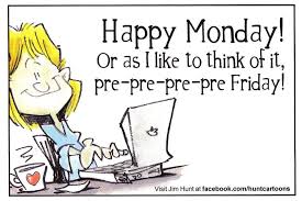 Maybe you would like to learn more about one of these? Happy Monday Or As I Like To Think Of It Pre Pre Pre Pre Friday Monday Humor Quotes Work Quotes Funny Happy Monday Quotes