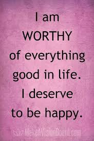  I Am Worthy Of Everything Good In Life I Deserve To Be Happy See 100 Positive Affirmations At Makeavisi Affirmation Quotes Affirmations Positive Affirmations