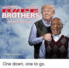 Donald Trump Bill Cosby Brothers One Down One To Go One Down One To Go Bill Cosby Meme On Me Me