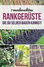 7 Wunderschone Rankhilfen Die Du Selber Bauen Kannst Wurzelwerk Rankhilfe Diy Gartenprojekte Gemusegarten Tipps