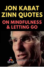 #18 the healing power of mindfulness lies in living each of those moments as fully as we can, accepting it as it is as we open to what comes next—in the next. Jon Kabat Zinn Quotes On Mindfulness Letting Go Jon Kabat Zinn Quotes Jon Kabat Zinn Kabat Zinn