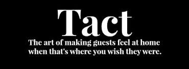 Tact Is The Art Of Making Guests Feel At Home When That S Where You Wish They Were