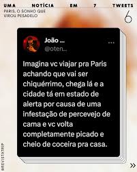 A célebre frase “sempre teremos Paris”, do filme Casablanca, nunca esteve  em xeque como nesta semana. Medindo entre 4 e 7 milímetros, os percevejos  são bem menores do que uma moeda, mas