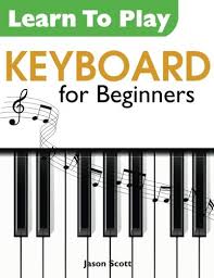 What are the basic steps to play piano? Learn To Play Keyboard For Beginners Scott Jason Amazon Co Uk Books