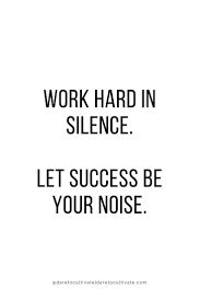 Work Hard In Silence Let Success Be Your Noise Daily Motivational Quotes Work Quotes Inspirational Quotes Motivation