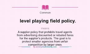 What Does Level Playing Field Policy Mean Definition Of Level Playing Field Policy Level Playing Field Policy Stands For A Supplier Policy That Prohibits Travel Agents From Advertising Discounted Or