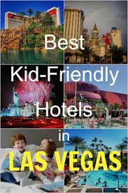 Top Kid Friendly Hotels In Las Vegas Nomadbiba Las Vegas Hotels Kid Friendly Hotels Las Vegas Family Vacation