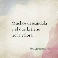 Muchos Deseandola Y El Que La Tiene No La Valora Frases Bonitas Frases Verdaderas Frases De Palabras