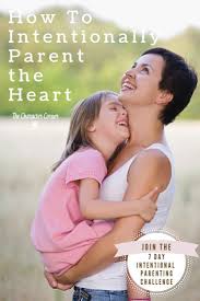 How To Intentionally Parent The Heart The Character Corner Single Parenting Intentional Parenting Parenting Hacks
