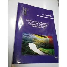 Politica externă regională a româniei în perioada interbelică: Politica Externa A Romaniei Cu Privire La Basarabia Reflectata In Activitatea Diplomatilor Sai Ion M Anghel