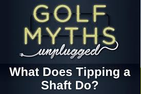 What Does Tipping A Shaft Do Golf Myths Unplugged